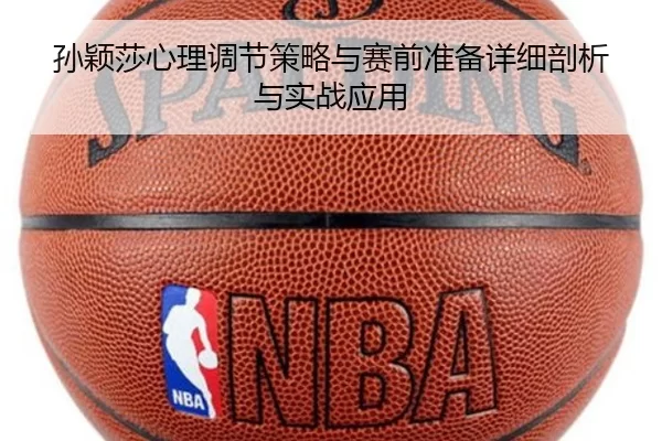 孙颖莎心理调节策略与赛前准备详细剖析与实战应用